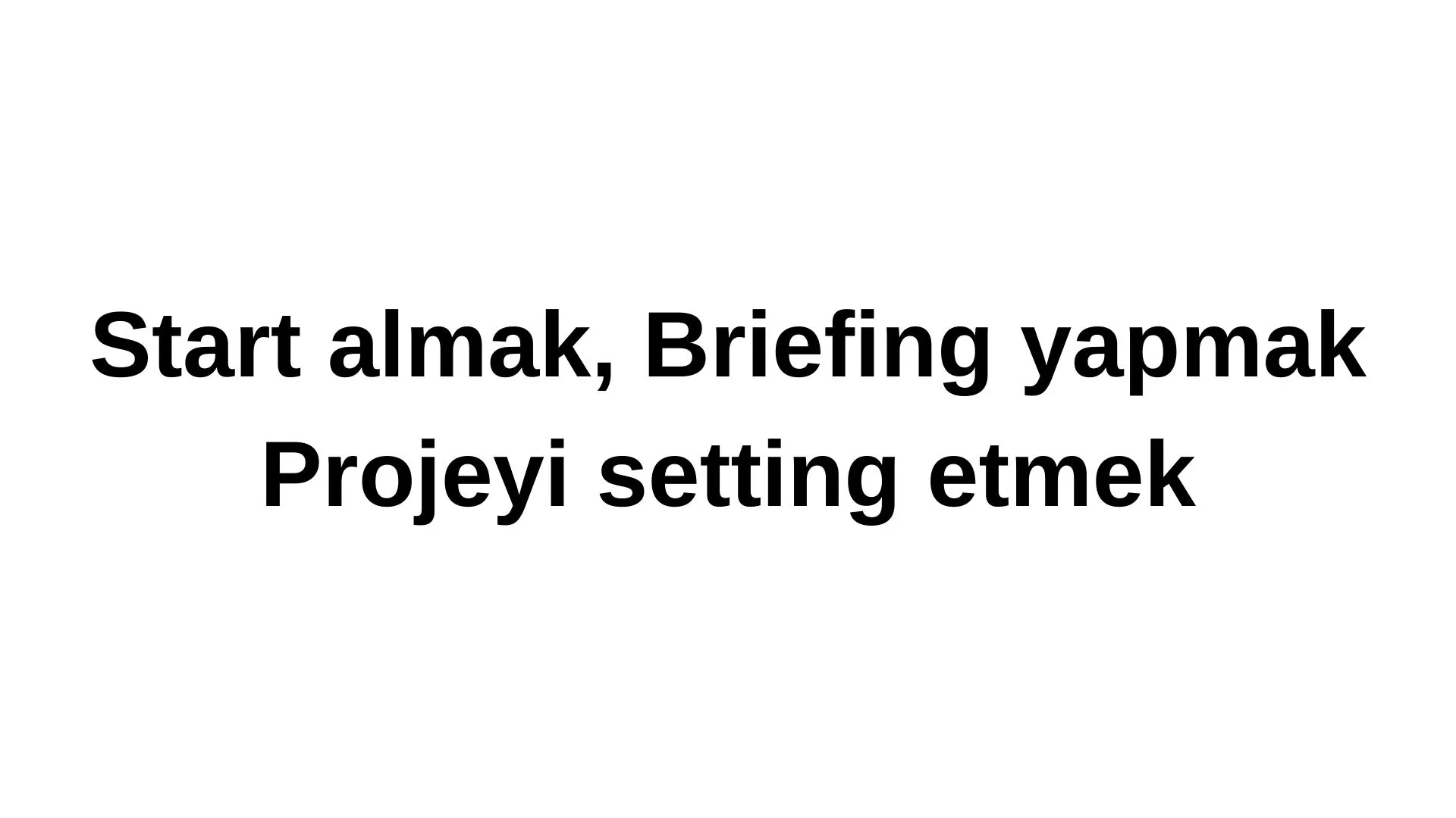 Start almak, Briefing yapmak, Projeyi setting etmek